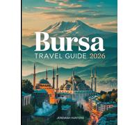 Bursa Travel Guide 2026: Top Attractions, Ottoman Heritage, Thermal Baths, Uludağ Ski Trips, Food Guide & 7 Day Itinerary for First-Time Visitors