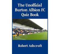 Burton Albion Football Club The Unofficial History Quiz Book