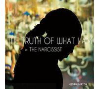 Burton, George - Truth Of What I Am The Narcissist