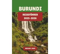 Burundi Reiseführer 2025-2026: Entdecken Sie die unberührten Wunder des verborgenen Paradieses Ostafrikas mit Expertentipps, Abenteuerideen und kulturellen Einblicken