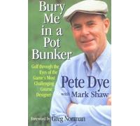 Bury Me in a Pot Bunker: Golf Through the Eyes of the Game's Most Challenging Course Designer by Dye Pete Shaw Mark (1994-11-01) Hardcover