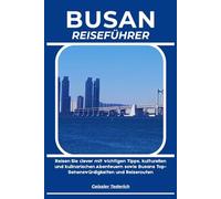 BUSAN REISEFÜHRER: Reisen Sie clever mit wichtigen Tipps, kulturellen und kulinarischen Abenteuern sowie Busans Top-Sehenswürdigkeiten und Reiserouten