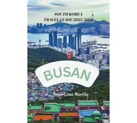 BUSAN, SOUTH KOREA TRAVEL GUIDE 2025-2026: The Ultimate Companion to Exploring Busan, South Korea Like a Local