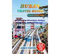 BUSAN TRAVEL GUIDE: Discover Top Attractions, Outdoor Activities, Hidden Gems, and Getaway Places for Travelers’ Adventure