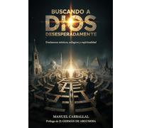 Buscando a Dios desesperadamente: Fenómenos místicos, milagros y espiritualidad