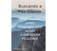 Buscando a Paz Interior: Um Devocional Diário para Quem Quer Achar A Verdadeira Felicidade
