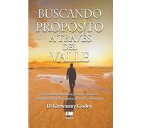 Buscando propósito a través del Valle: Una historia inspiradora y real que desafía el razonamiento humano acerca del dolor y sufrimiento