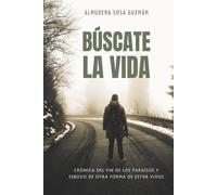 Búscate la vida: Crónica del fin de los paraísos y esbozo de otra forma de estar vivos