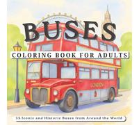 Buses Coloring Book For Adults: Color 35 Iconic & Historic Buses From Around The World