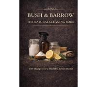 Bush & Barrow: Natural Cleaning & Household Solutions Simple Homemade Cleaners, Laundry Powders, and Non-Toxic Home Care