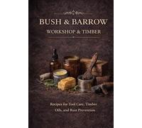 Bush & Barrow: Workshop & Timber. Natural Oils, Waxes & Protection Blends for Tools, Timber & the Workshop