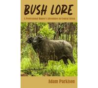 Bush Lore: A Professional Hunter's Adventures in Central Africa