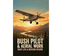 Bush Pilot & Aerial Work Daily Log: Professional Mission Record & Flight Operations Notebook for Survey, Ag, and Charter Pilots | Track Block Times, Cycles, Crew & Technical Data