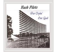 Bush Pilots - For Cryin' Out Loud