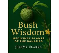 Bush Wisdom: Medicinal Plants of The Bahamas