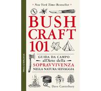 Bushcraft 101. Guida da campo all'arte della sopravvivenza nella natura selvaggi