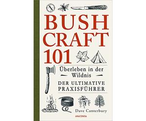 Bushcraft 101 - Überleben in der Wildnis / Der ultimative Survival Praxisführer: Überlebenstechniken, Extremsituationen, Outdoor: 1