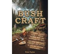 Bushcraft: Complete Survival Guide - Master outdoor skills and techniques for living Off-Grid, overcoming challenges and thriving in wild and extreme environments