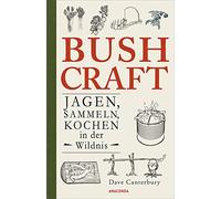 Bushcraft - Jagen, Sammeln, Kochen in der Wildnis (Überlebenstechniken, Survival): Der ultimative Praxisführer - Überlebenstechniken, Survival, Outdoor: 3