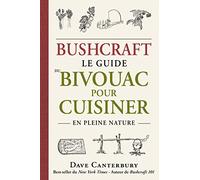 Bushcraft: Le guide du bivouac pour cuisiner en pleine nature