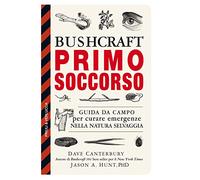 Bushcraft primo soccorso. Guida da campo per curare emergenze nella natura selvaggia