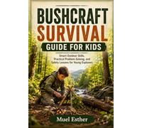 BUSHCRAFT SURVIVAL GUIDE FOR KIDS: Smart Outdoor Skills, Practical Problem-Solving, and Safety Lessons for Young Explorers