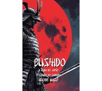 BUSHIDO - A Alma do Japão - O Código do Samurai: Versão Moderna com Exercícios Práticos para se Tornar um Samurai Moderno