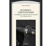 Bushidō e Cristianesimo. Guerrieri e sapienti tra due mondi (XVI-XXI secolo)