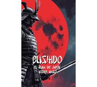 BUSHIDO El alma de Japón: Versión Moderna con Ejercicios Prácticos para Convertirte en un Samurái Moderno