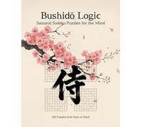Bushidō Logic: Samurai Sudoku Puzzles for the Mind: 100 Samurai Sudoku Puzzles for the Mind - From Easy to Hard