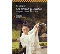 Bushido per donne guerriere. Risveglia il samurai che c'è in te