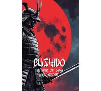 BUSHIDO The Soul of Japan: Modern Edition with Practical Exercises to Become a Modern Samurai