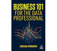Business 101 for the Data Professional: What You Need to Know to Succeed in Business