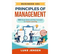 Business 101: Principles of Management: 500 Study Notes and Key Concepts for Faster Learning
