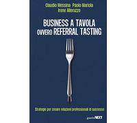 Business a tavola ovvero referral tasting. Strategie per crear relazioni professionali di successo