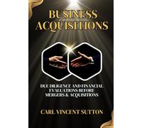 BUSINESS ACQUISITIONS: Due Diligence and Financial Evaluations Before Mergers & Acquisitions: 1
