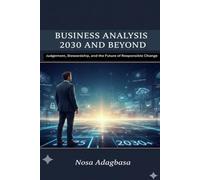 Business Analysis 2030 and Beyond: Judgement, Stewardship and the Future of Responsible Change