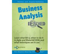 Business Analysis Defined: Learn what BA is, when to do it in Agile and Waterfall SDM, and what techniques are in use.: 1
