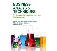 Business Analysis Techniques: 123 essential tools for success: 123 essential tools for success - Third edition