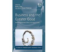 Business and the Greater Good: Rethinking Business Ethics in an Age of Crisis