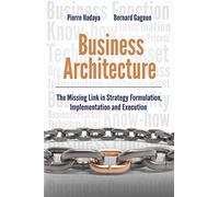 Business Architecture: The Missing Link in Strategy Formulation, Implementation and Execution