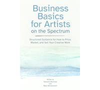 Business Basics for Artists on the Spectrum: Structured Guidance for How to Price, Market, and Sell Your Creative Work