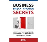 Business Breakthrough Secrets: 8 Strategies that will position your business as the dominate force in the market
