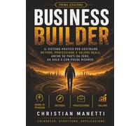 Business Builder: Il sistema pratico per costruire metodo, professione e valore reale, anche se parti da zero, da solo e con poche risorse.