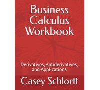 Business Calculus Workbook: Derivatives, Antiderivatives, and Applications