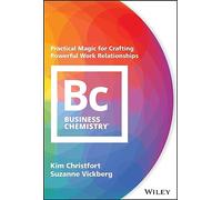 Business Chemistry: Practical Magic for Crafting Powerful Work Relationships