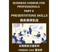 Business Chinese for Professionals (Part 6)- Professional Presentations Skills, Delivering Clear and Confident Presentations in Mandarin Chinese for ... Culture, and Communication for Expats