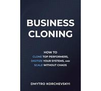 Business Cloning: How to Clone Top Performers, Digitize Your Systems, and Scale Without Chaos
