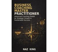 Business Coaching Master Practitioner: Advanced Coaching Toolkit for Strategic Growth & Sustainable Success
