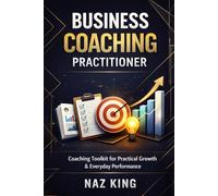 Business Coaching Practitioner: Coaching Toolkit for Practical Growth & Everyday Performance